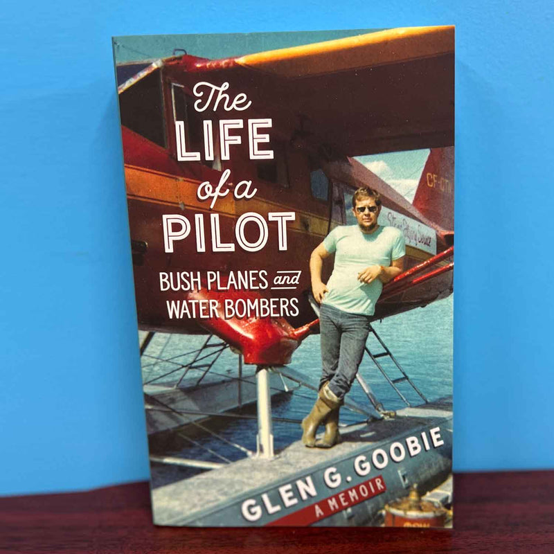 Load image into Gallery viewer, The Life of a Pilot - Bush Planes and Water Bombers - Glen G. Goobie
